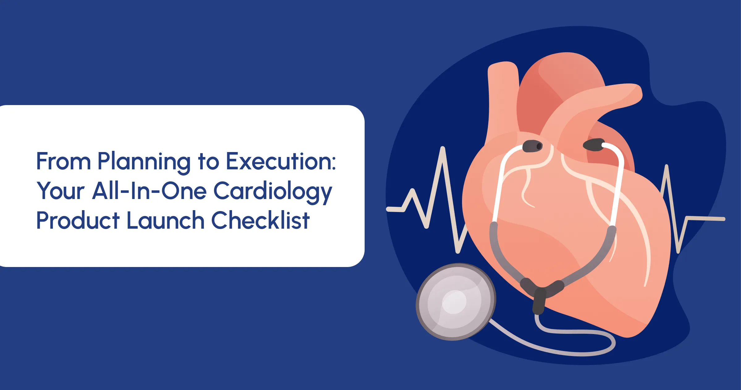 From Planning to Execution: Your All-In-One Cardiology Product Launch Checklist 